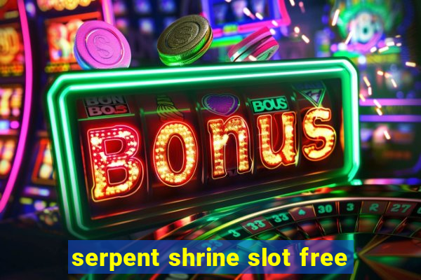 serpent shrine slot free