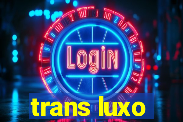 trans luxo