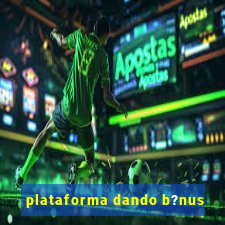 plataforma dando b?nus