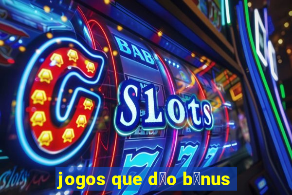 jogos que d茫o b么nus