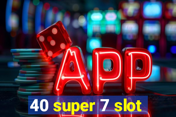 40 super 7 slot