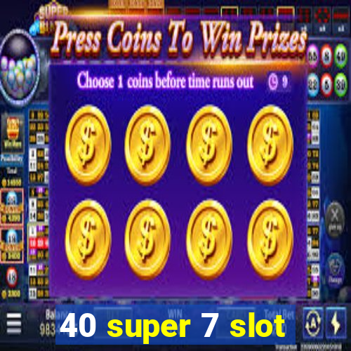 40 super 7 slot