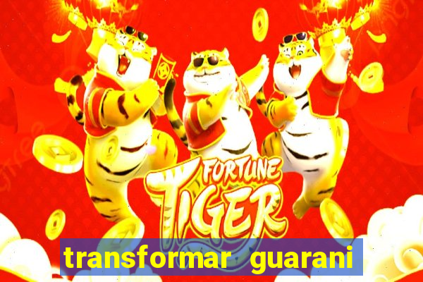 transformar guarani em real