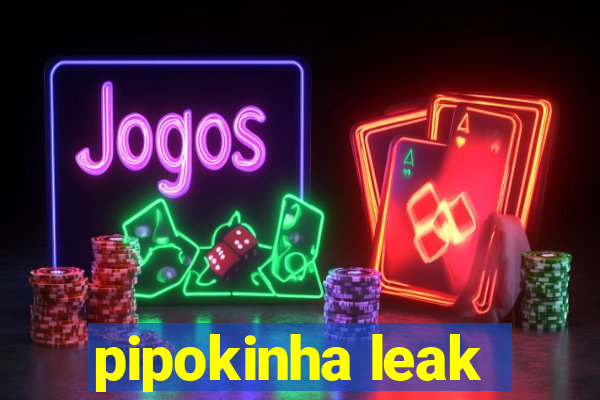 pipokinha leak