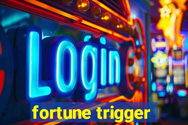 fortune trigger