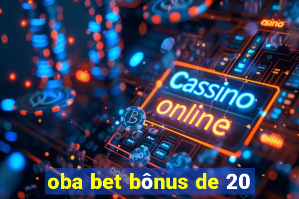 oba bet bônus de 20