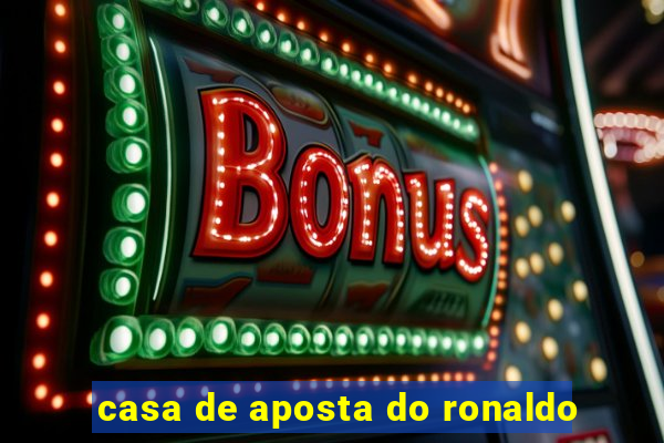 casa de aposta do ronaldo