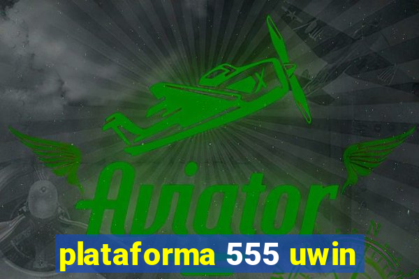 plataforma 555 uwin