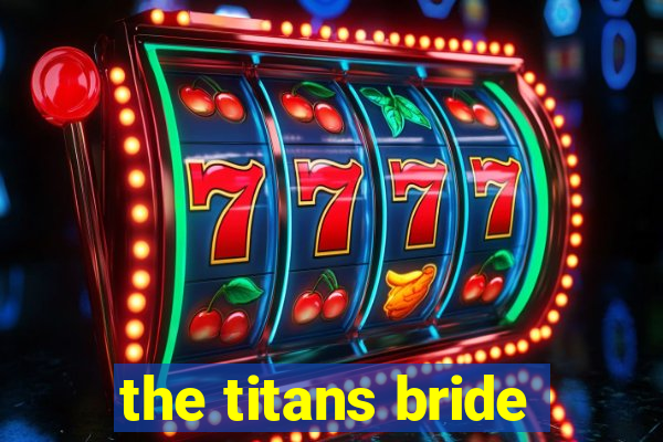 the titans bride