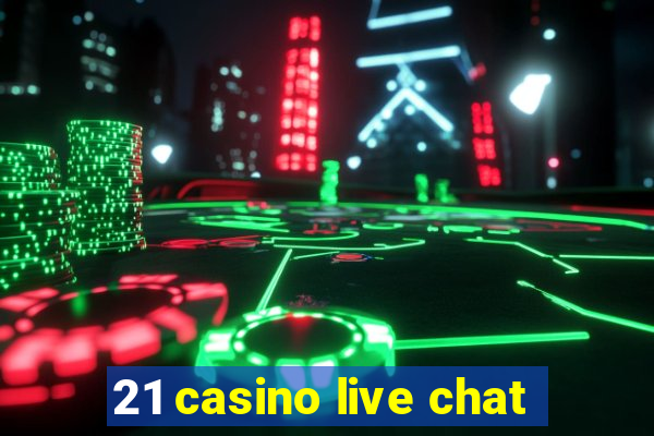 21 casino live chat