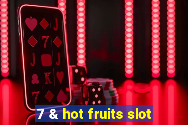 7 & hot fruits slot