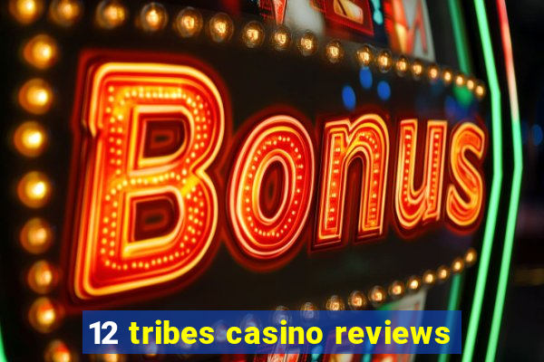 12 tribes casino reviews