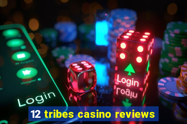 12 tribes casino reviews