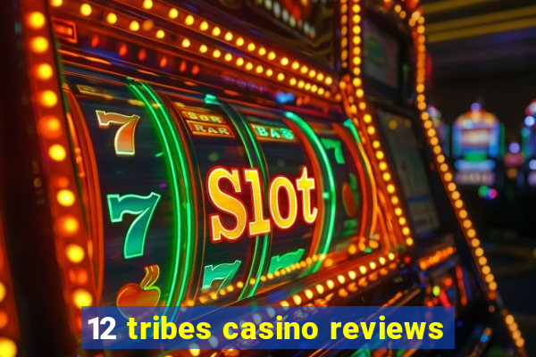 12 tribes casino reviews