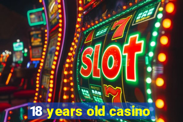 18 years old casino