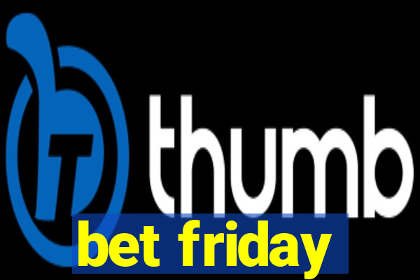 bet friday