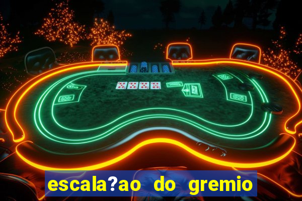 escala?ao do gremio para hoje