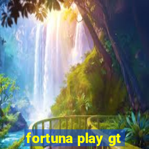 fortuna play gt