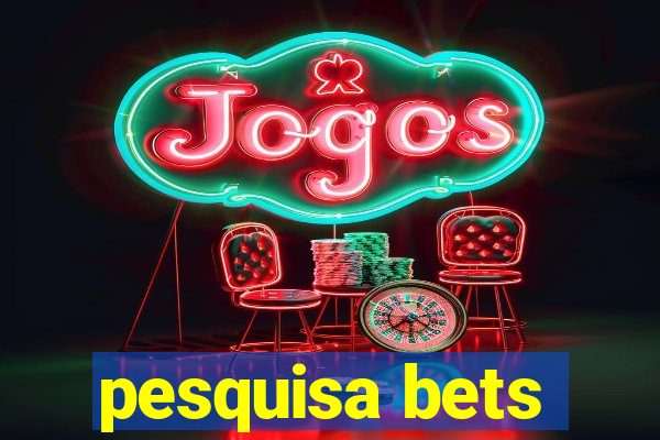 pesquisa bets