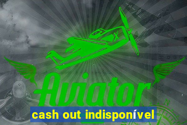 cash out indisponível