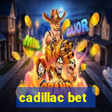 cadillac bet