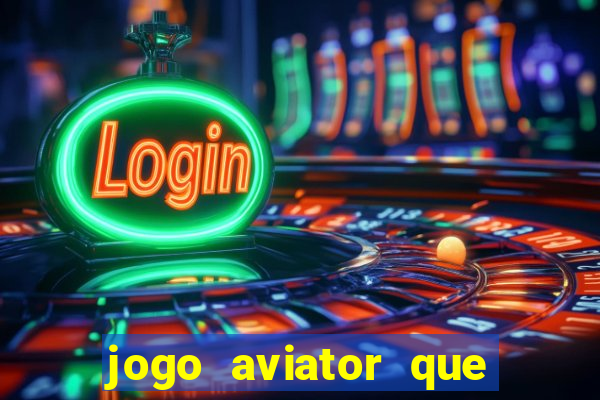 jogo aviator que ganha dinheiro