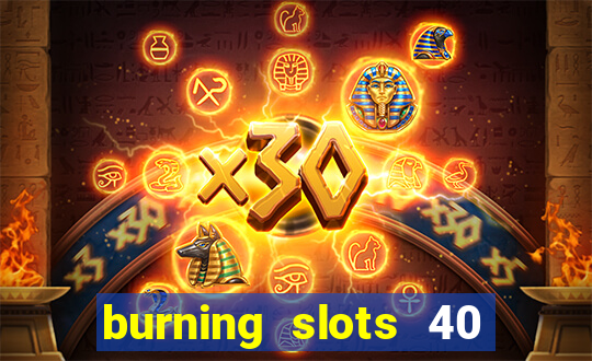 burning slots 40 slot free play