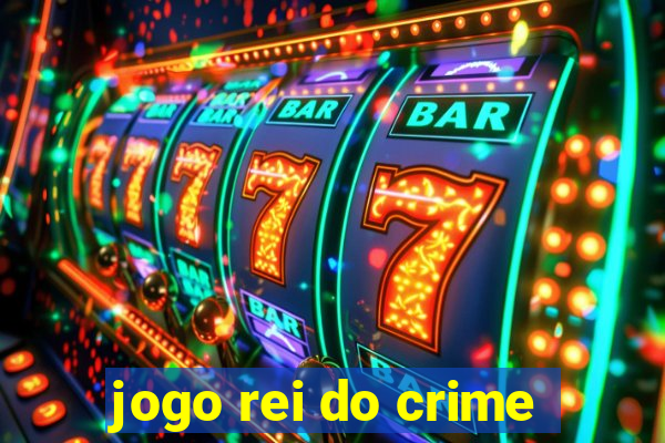 jogo rei do crime