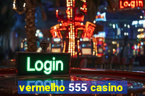 vermelho 555 casino