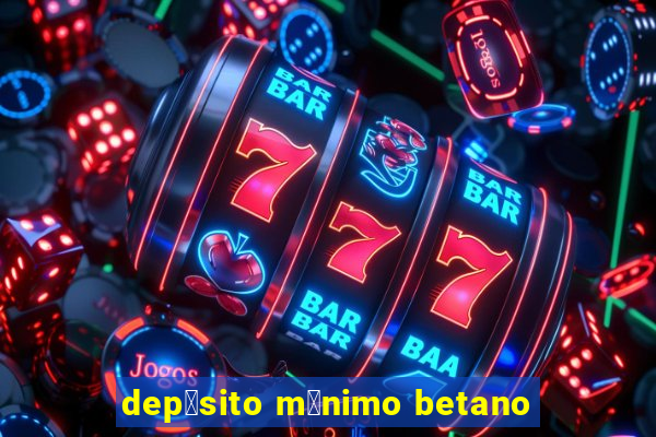 dep贸sito m铆nimo betano