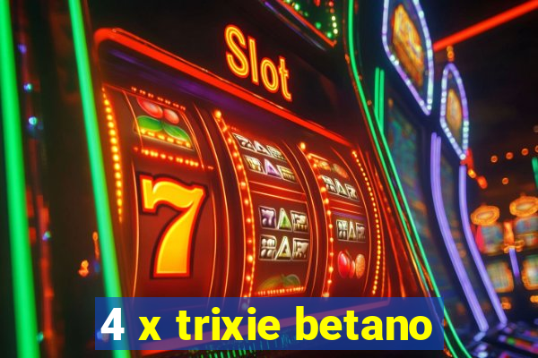 4 x trixie betano