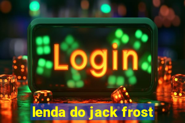 lenda do jack frost