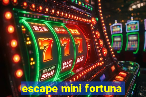 escape mini fortuna