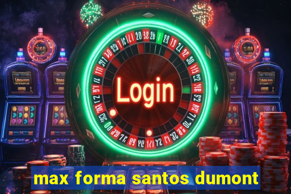 max forma santos dumont