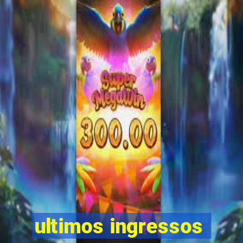 ultimos ingressos