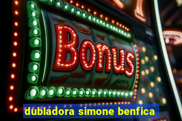 dubladora simone benfica