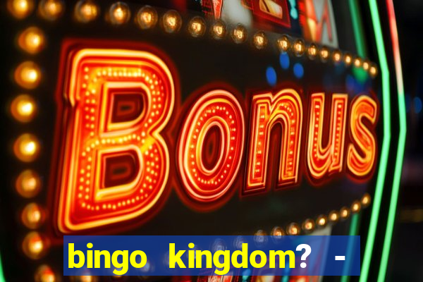 bingo kingdom? - bingo live