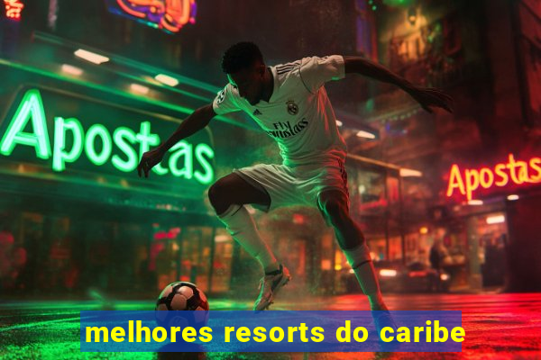 melhores resorts do caribe