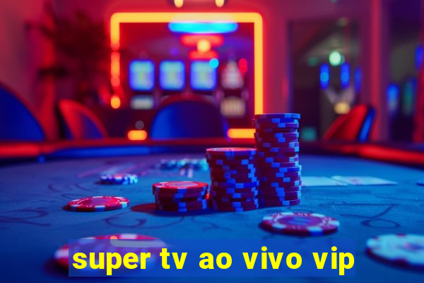 super tv ao vivo vip