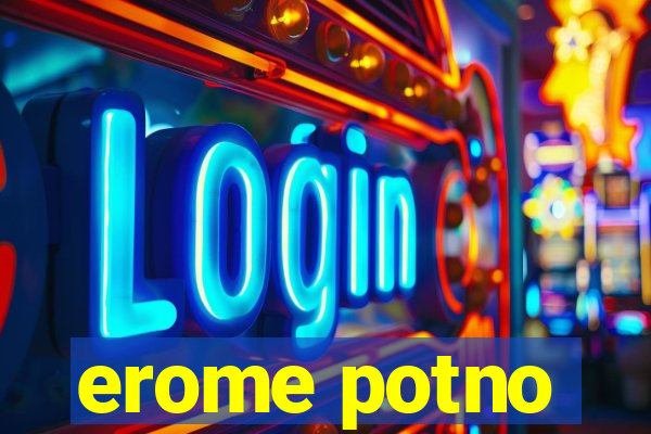 erome potno