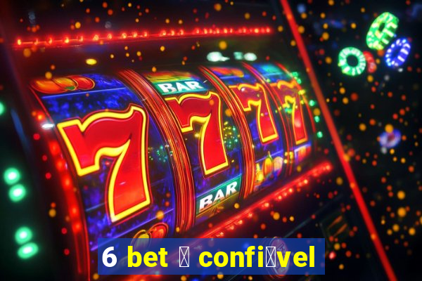 6 bet 茅 confi谩vel