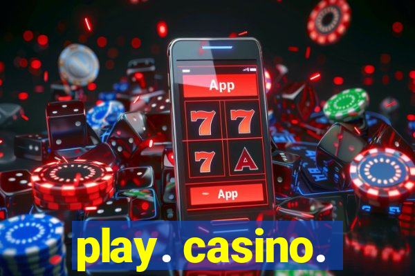 play. casino.