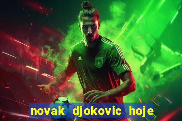 novak djokovic hoje onde assistir