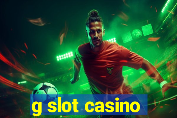 g slot casino