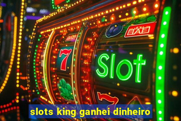 slots king ganhei dinheiro