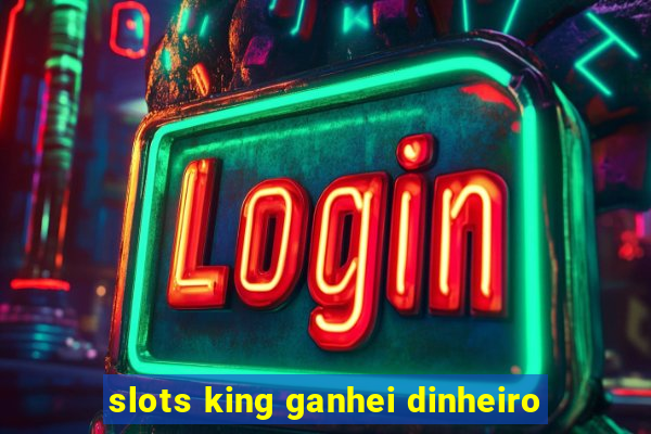 slots king ganhei dinheiro