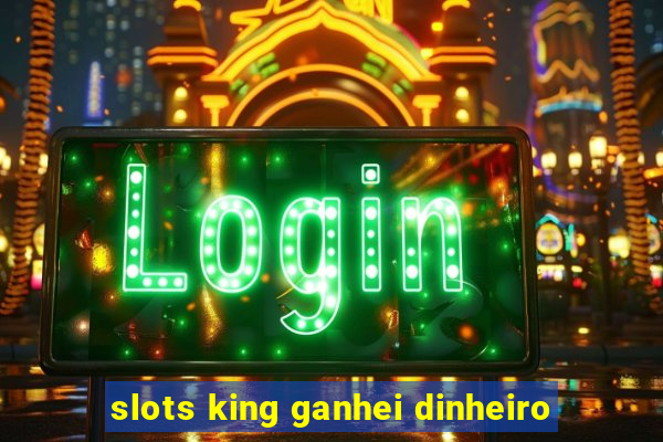 slots king ganhei dinheiro