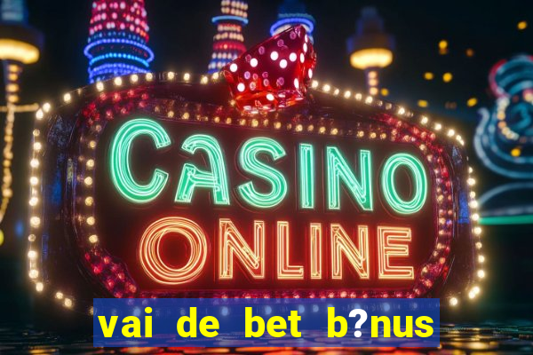 vai de bet b?nus de 20 como sacar