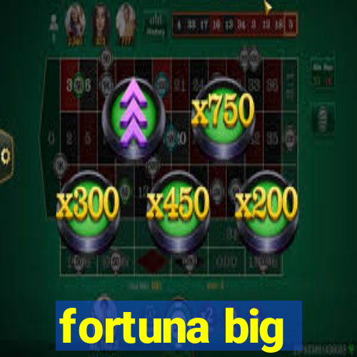 fortuna big