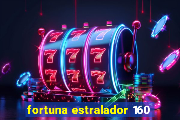 fortuna estralador 160